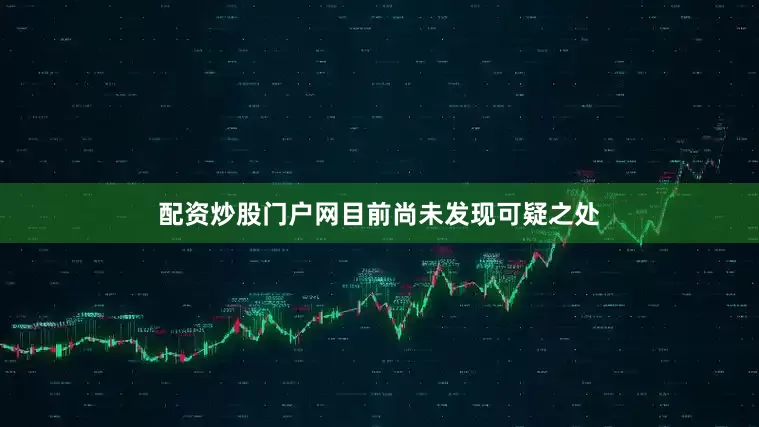 配资炒股门户网目前尚未发现可疑之处