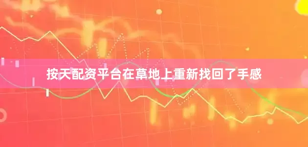 按天配资平台在草地上重新找回了手感