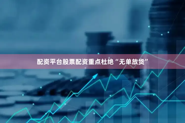 配资平台股票配资重点杜绝“无单放货”