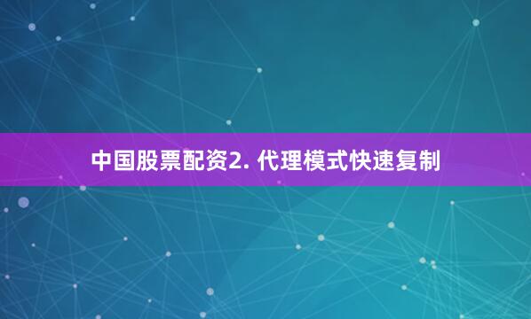 中国股票配资2. 代理模式快速复制