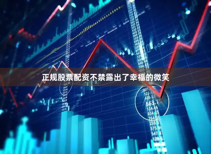 正规股票配资不禁露出了幸福的微笑