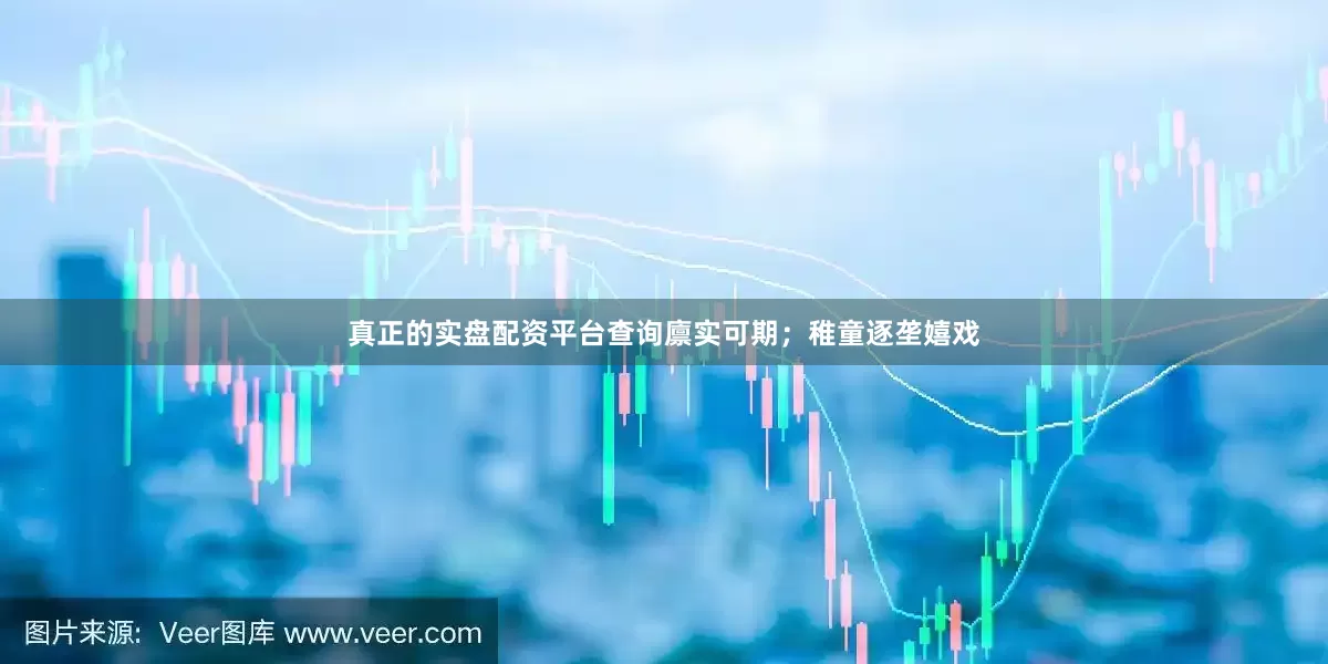 真正的实盘配资平台查询廪实可期；稚童逐垄嬉戏