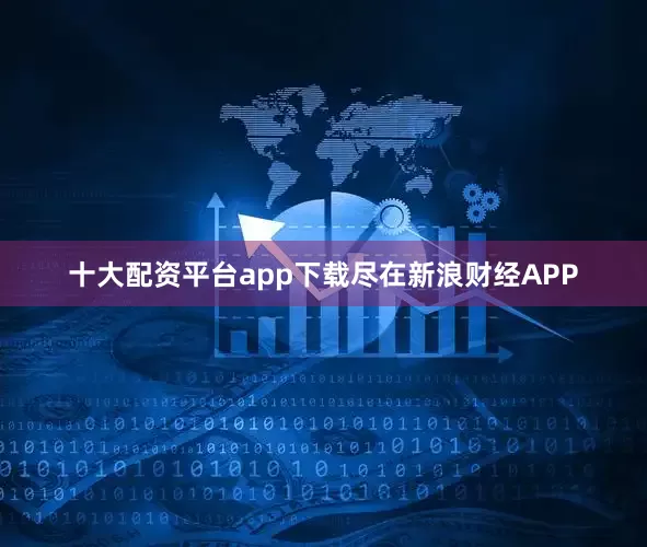 十大配资平台app下载尽在新浪财经APP