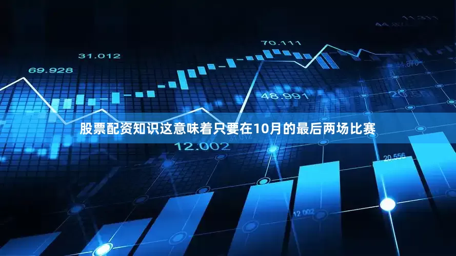 股票配资知识这意味着只要在10月的最后两场比赛